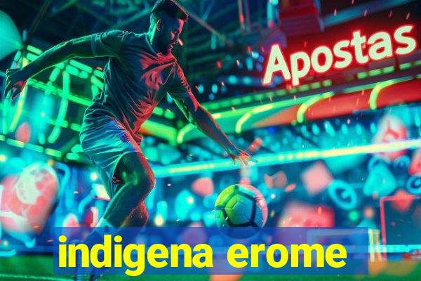 indigena erome