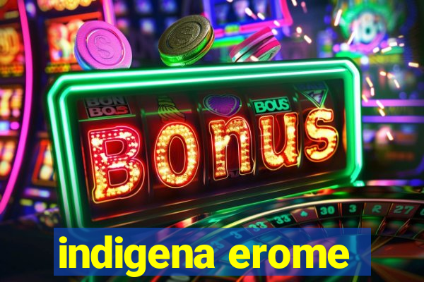 indigena erome