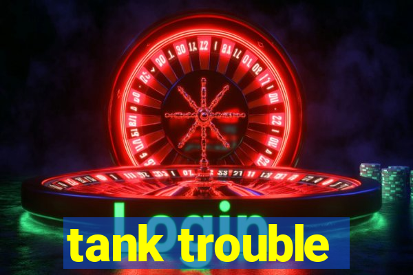 tank trouble