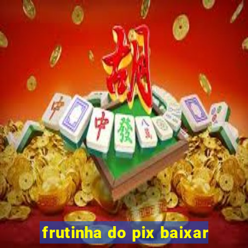 frutinha do pix baixar