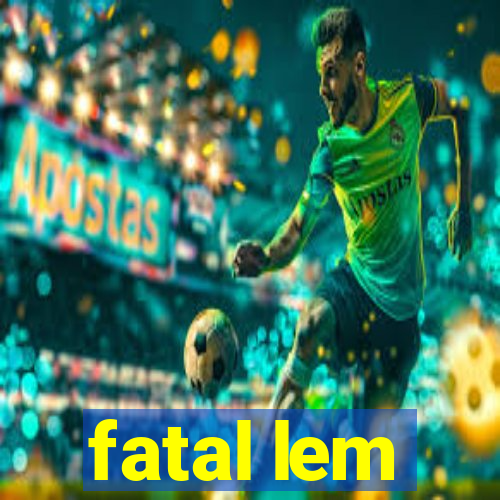 fatal lem