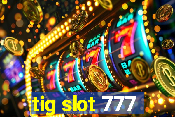 tig slot 777