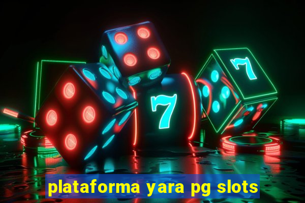 plataforma yara pg slots