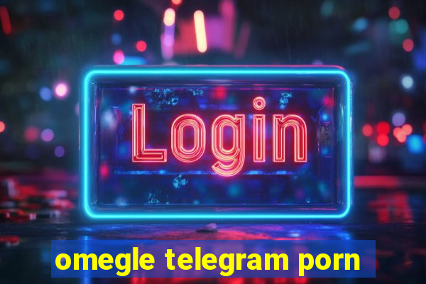 omegle telegram porn