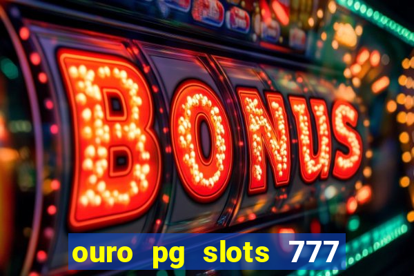 ouro pg slots 777 é confiável