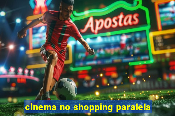 cinema no shopping paralela