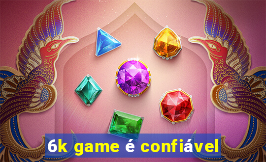 6k game é confiável