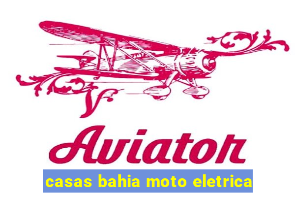 casas bahia moto eletrica