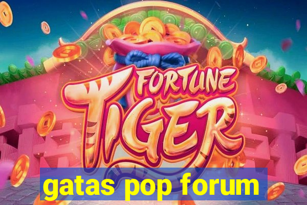 gatas pop forum