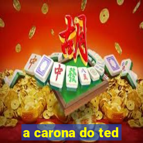 a carona do ted