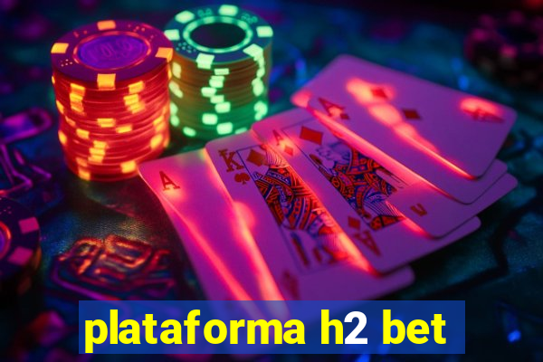 plataforma h2 bet