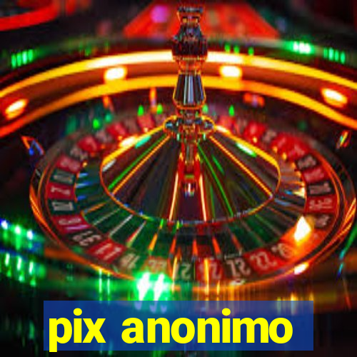 pix anonimo