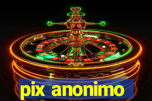 pix anonimo