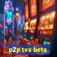 p2p tvs beta