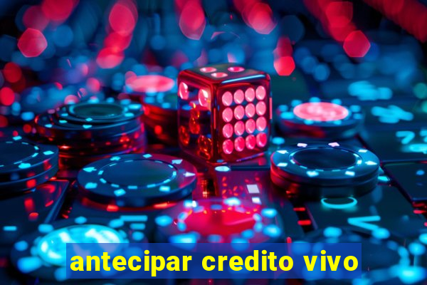 antecipar credito vivo