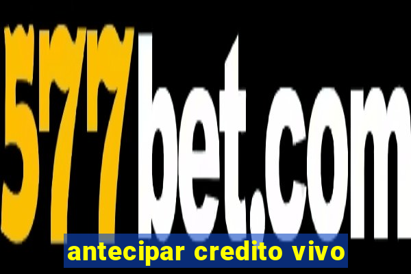 antecipar credito vivo