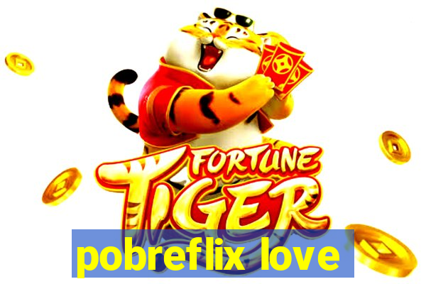 pobreflix love