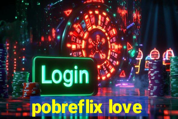 pobreflix love