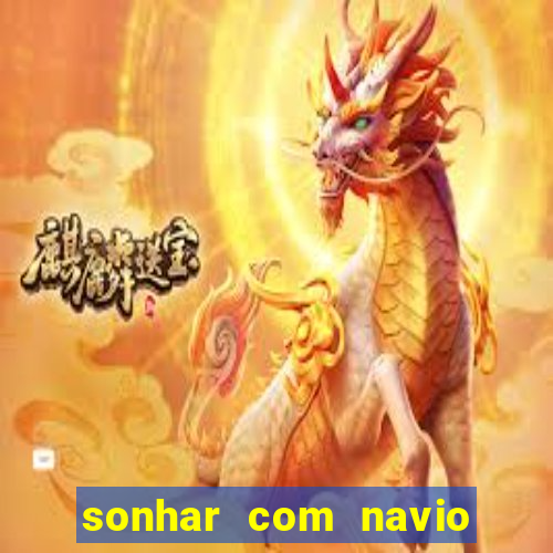 sonhar com navio no jogo do bicho