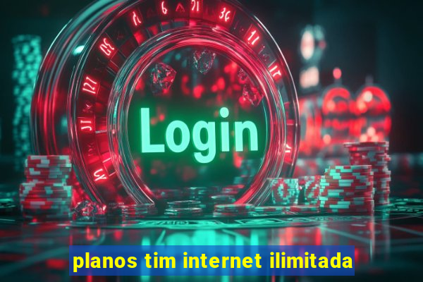 planos tim internet ilimitada