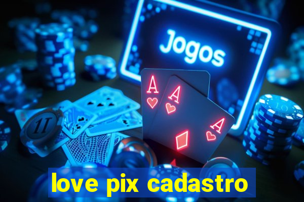 love pix cadastro