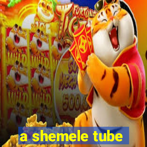 a shemele tube