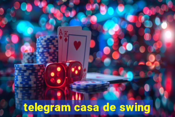 telegram casa de swing