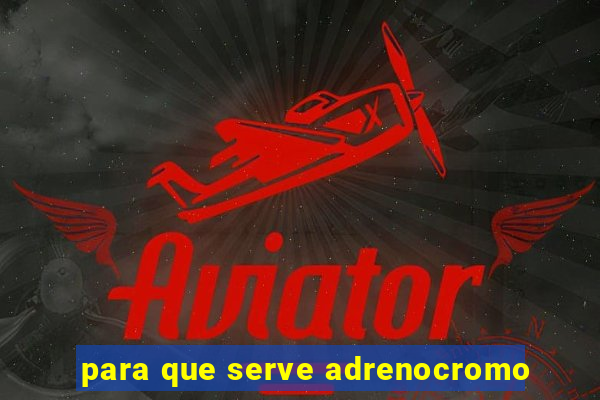 para que serve adrenocromo