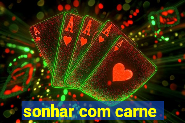 sonhar com carne