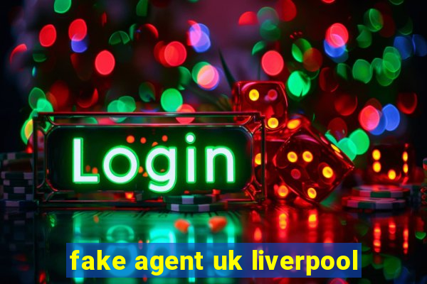 fake agent uk liverpool