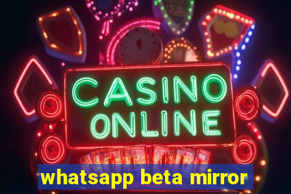 whatsapp beta mirror