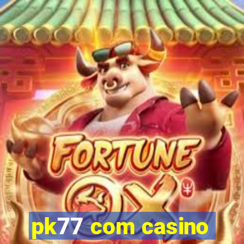 pk77 com casino