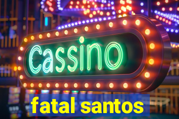 fatal santos