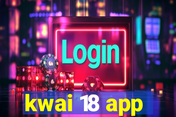 kwai 18 app