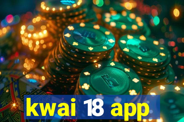 kwai 18 app