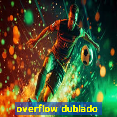 overflow dublado