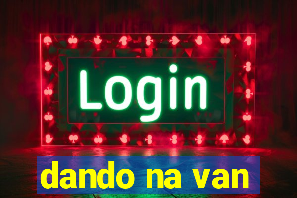 dando na van