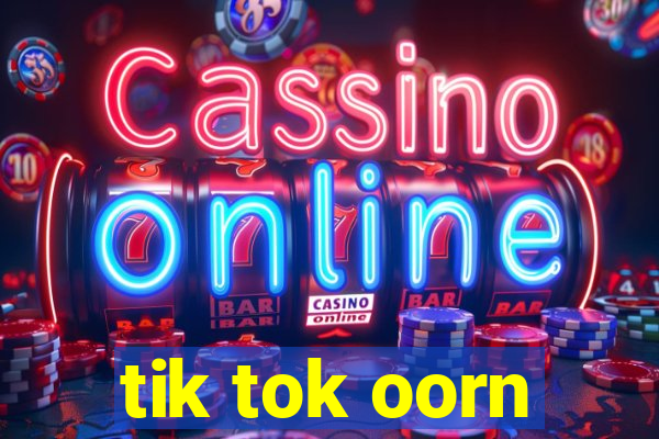 tik tok oorn