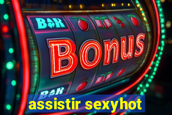 assistir sexyhot