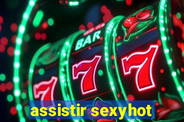 assistir sexyhot