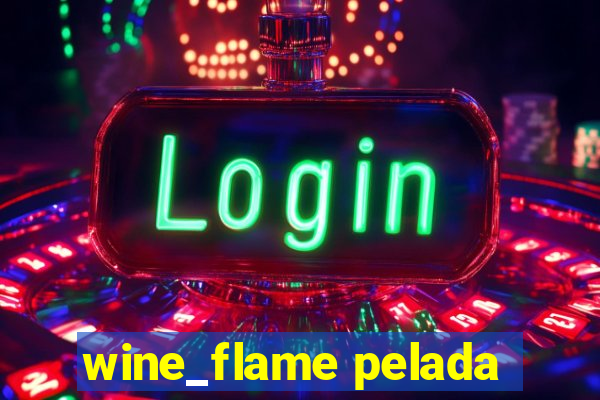 wine_flame pelada