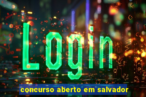 concurso aberto em salvador