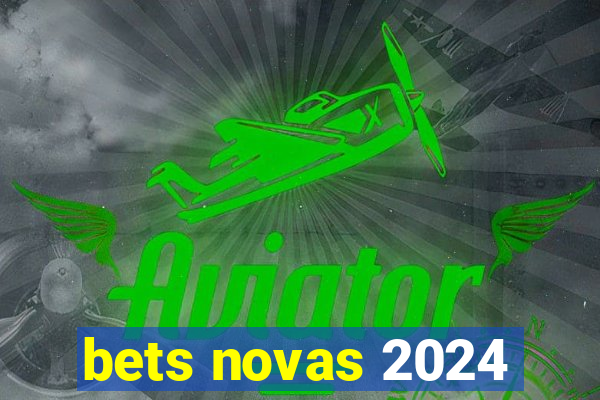 bets novas 2024