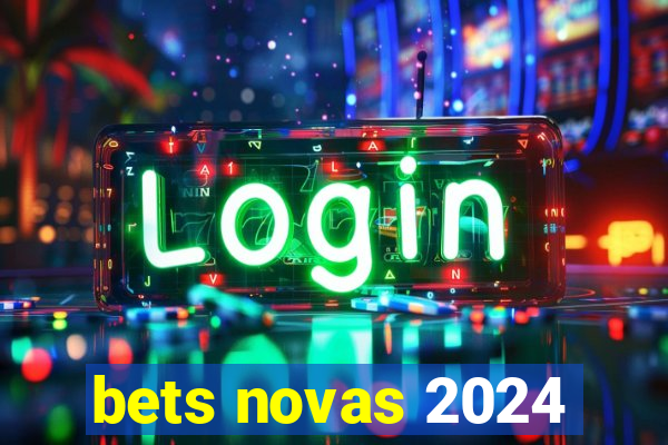 bets novas 2024