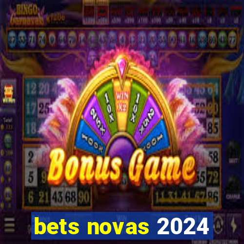 bets novas 2024