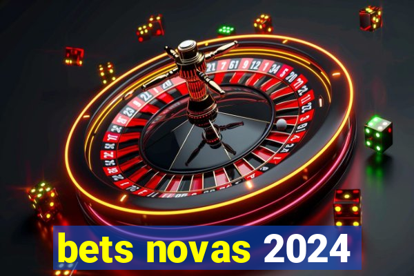 bets novas 2024