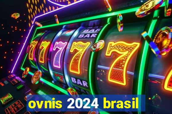 ovnis 2024 brasil