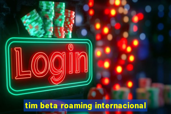 tim beta roaming internacional