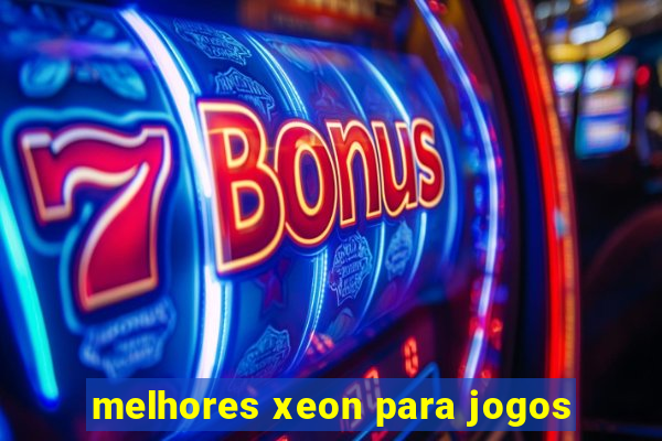 melhores xeon para jogos