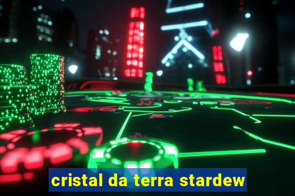 cristal da terra stardew